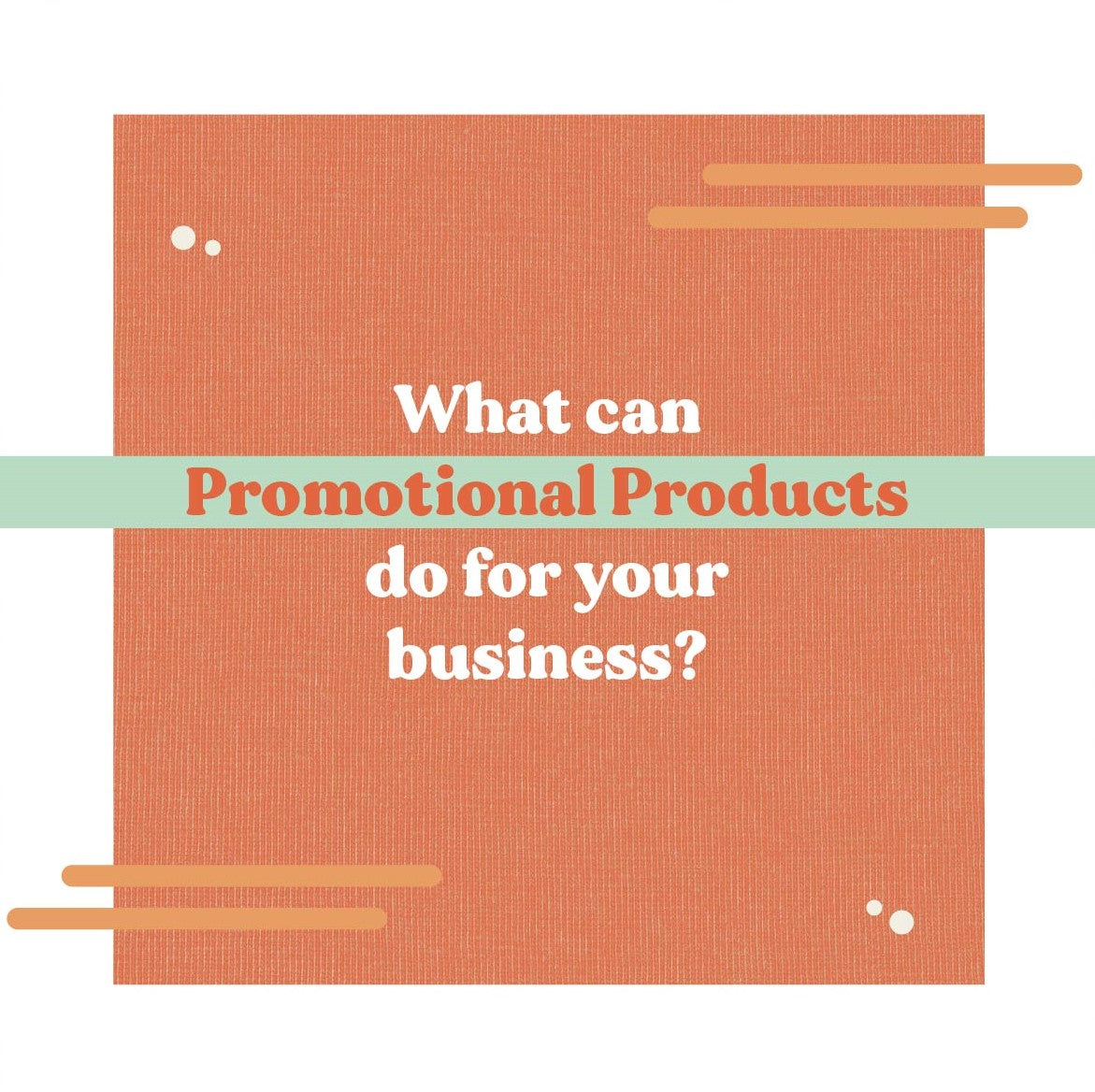 What Can Promotional Products do for your Business?